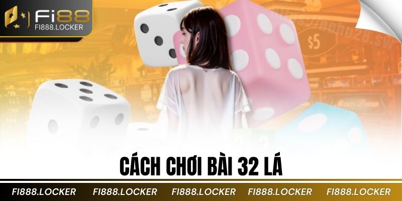 Cách Chơi Bài 32 Lá
