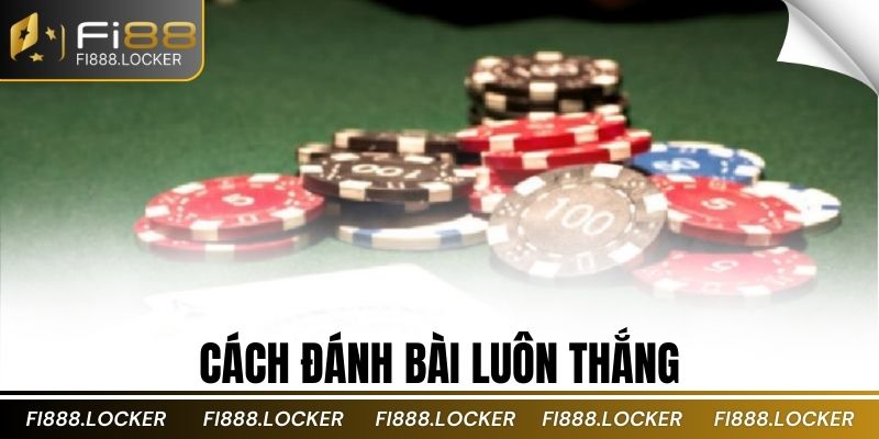 Cách Đánh Bài Luôn Thắng