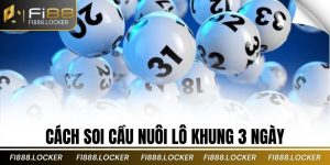 cách soi cầu nuôi lô khung 3 ngày