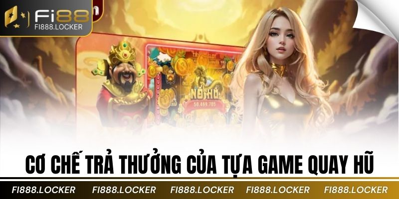 Cơ chế trả thưởng của tựa game quay hũ