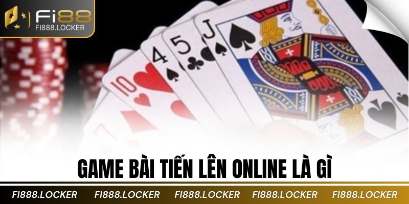 Game bài tiến lên online là gì