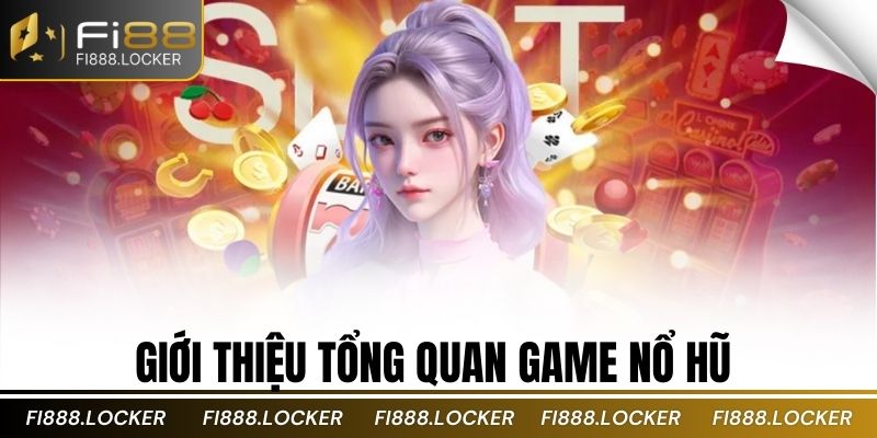 Giới thiệu tổng quan game nổ hũ
