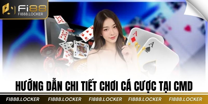 Hướng dẫn chi tiết chơi cá cược tại CMD