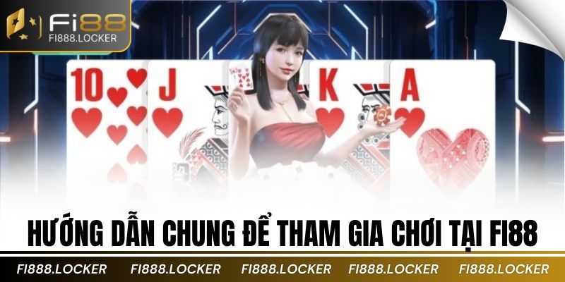 Hướng dẫn chung để tham gia chơi tại Fi88