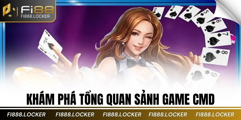 Khám phá tổng quan sảnh game CMD