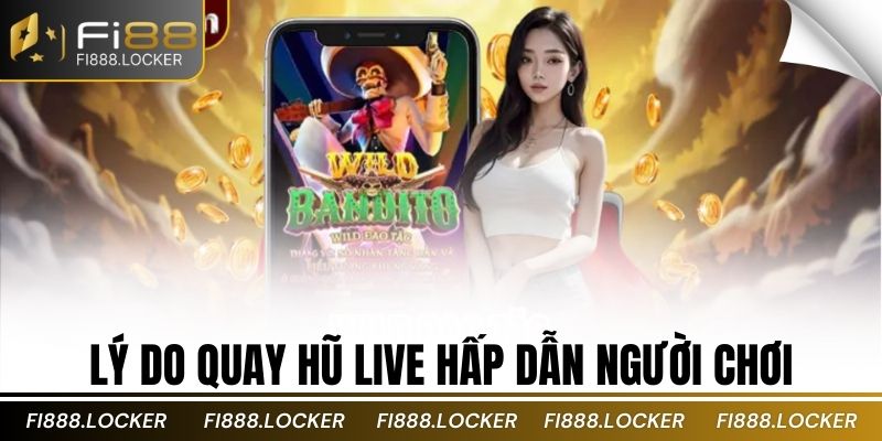 lý do quay hũ live hấp dẫn người chơi