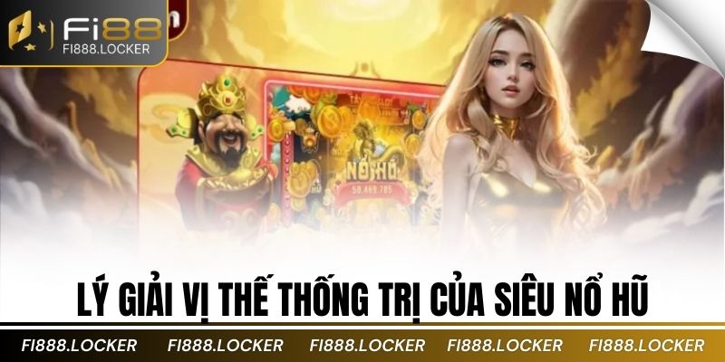 Lý giải vị thế thống trị của siêu nổ hũ