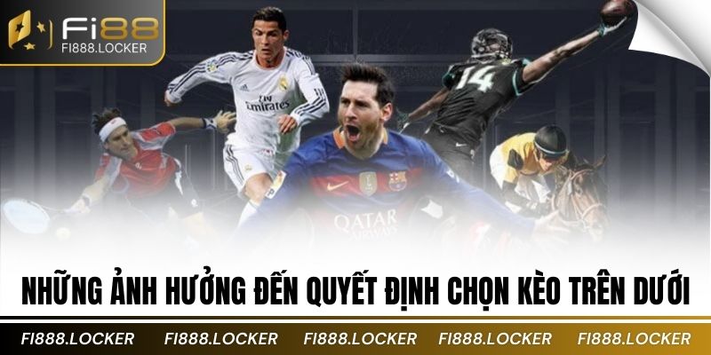 Những ảnh hưởng đến quyết định chọn kèo trên dưới