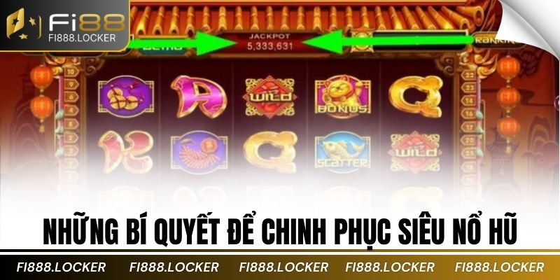 Những bí quyết để chinh phục siêu nổ hũ