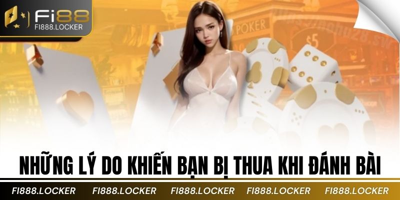 Những lý do khiến bạn bị thua khi đánh bài