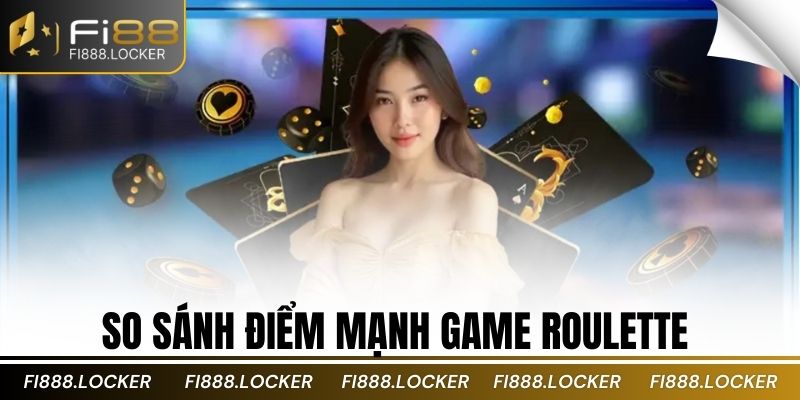 So sánh điểm mạnh game Roulette 