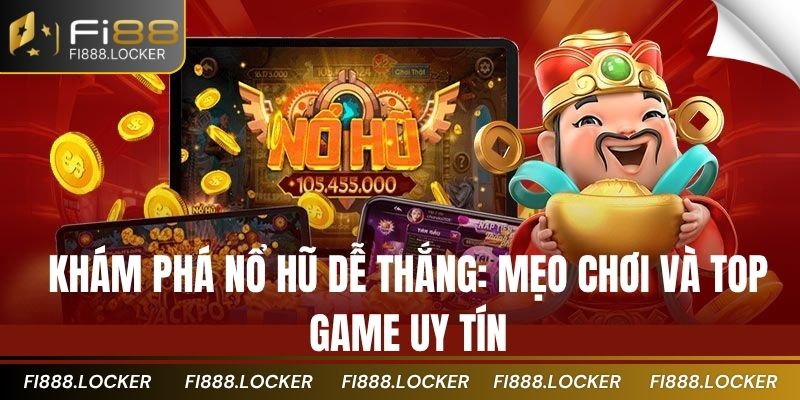 Khám Phá Nổ Hũ Dễ Thắng: Mẹo Chơi Và Top Game Uy Tín