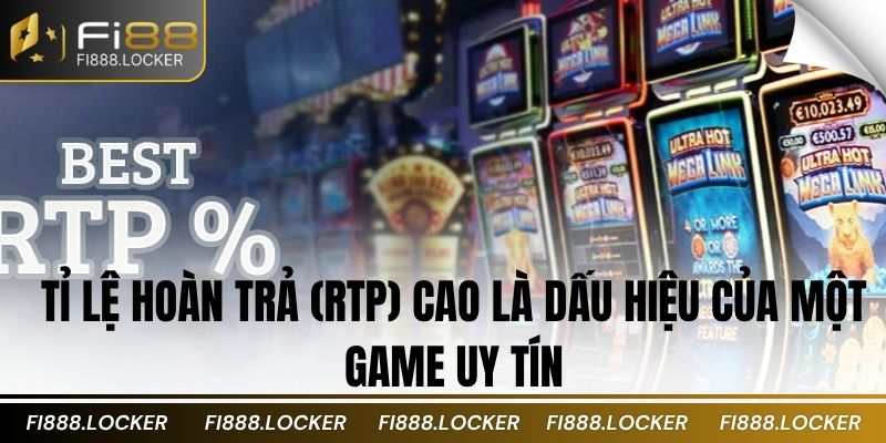 Tỉ lệ hoàn trả (RTP) phải cao là dấu hiệu của một game uy tín